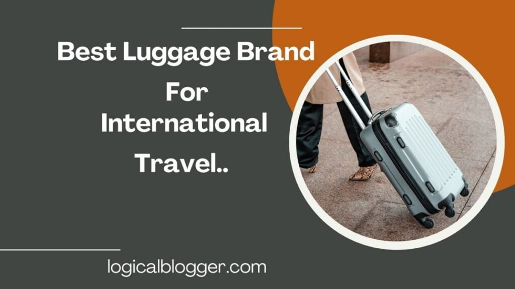 How To Choose A Best Luggage Brand For International Travel? Best Luggage Brand